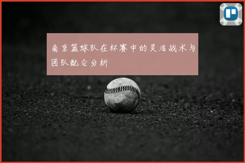 南京篮球队在杯赛中的灵活战术与团队配合分析