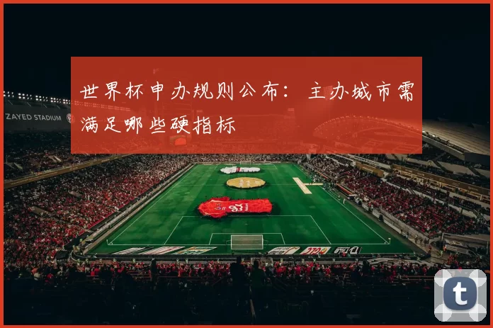 世界杯申办规则公布:主办城市需满足哪些硬指标