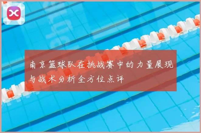 南京篮球队在挑战赛中的力量展现与战术分析全方位点评