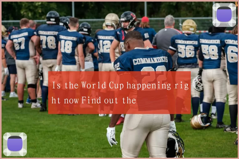Is the World Cup happening right now Find out the