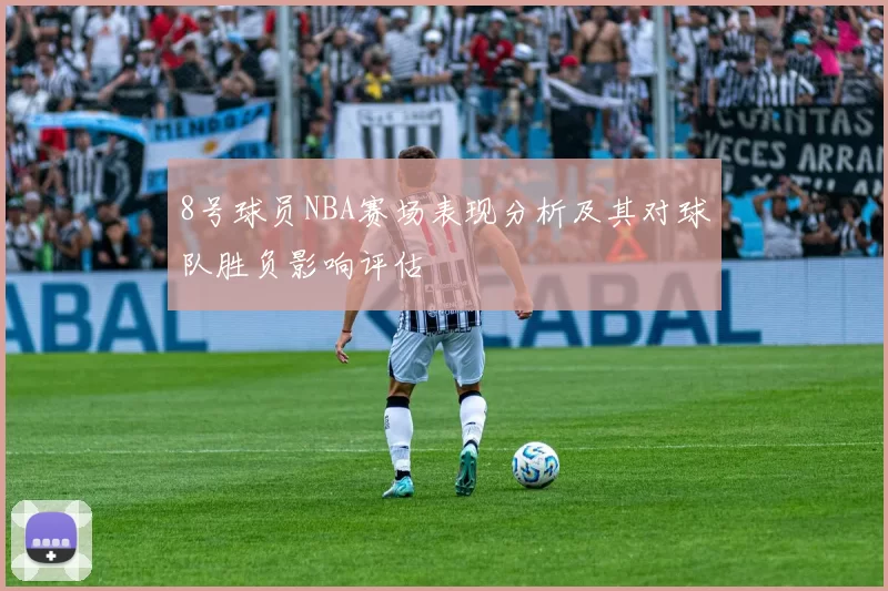 8号球员NBA赛场表现分析及其对球队胜负影响评估