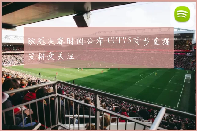 欧冠决赛时间公布 CCTV5同步直播安排受关注