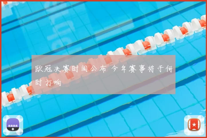 欧冠决赛时间公布 今年赛事将于何时打响
