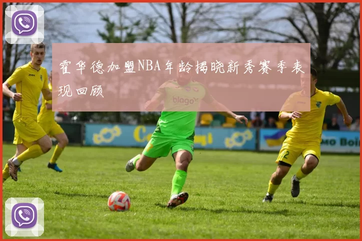 霍华德加盟NBA年龄揭晓新秀赛季表现回顾