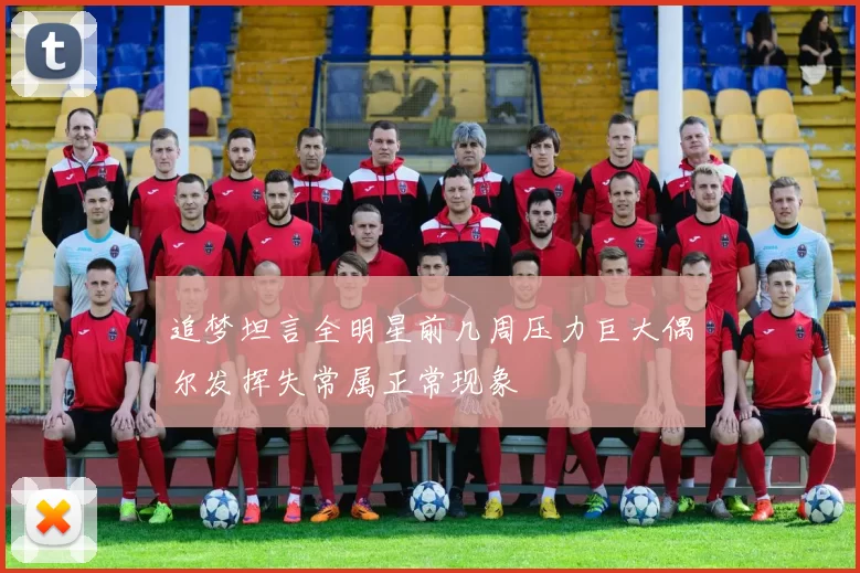 追梦坦言全明星前几周压力巨大偶尔发挥失常属正常现象