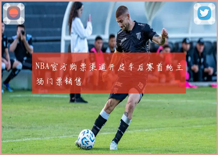NBA官方购票渠道开启季后赛首轮主场门票销售