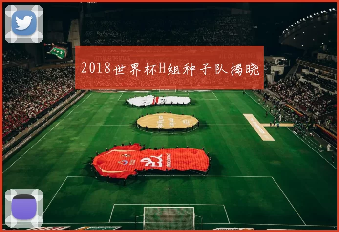 2018世界杯H组种子队揭晓