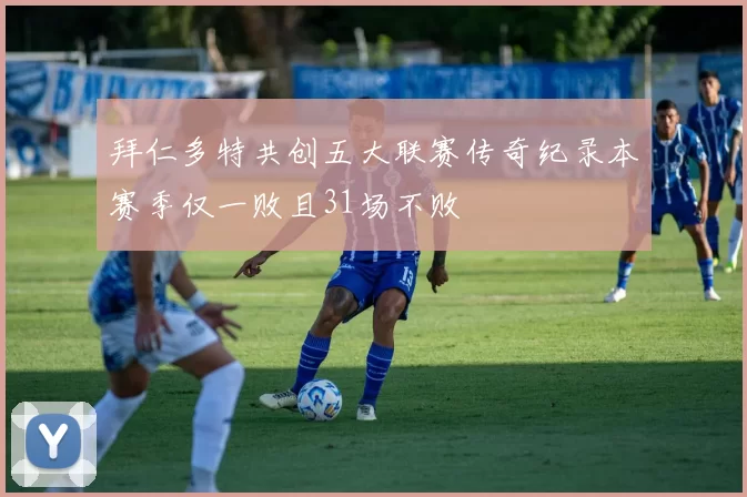 拜仁多特共创五大联赛传奇纪录本赛季仅一败且31场不败