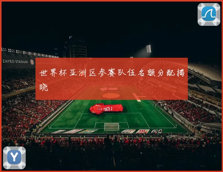 世界杯亚洲区参赛队伍名额分配揭晓