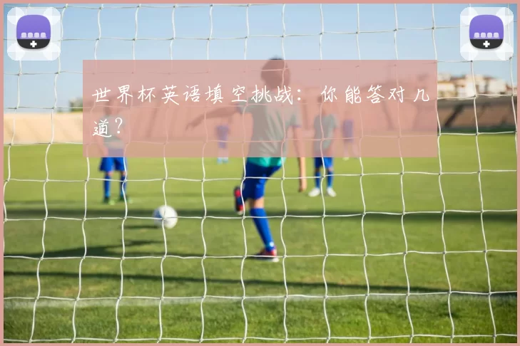 世界杯英语填空挑战:你能答对几道?