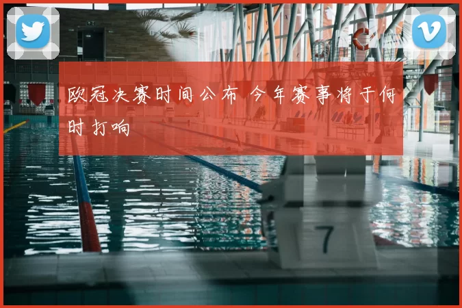 欧冠决赛时间公布 今年赛事将于何时打响