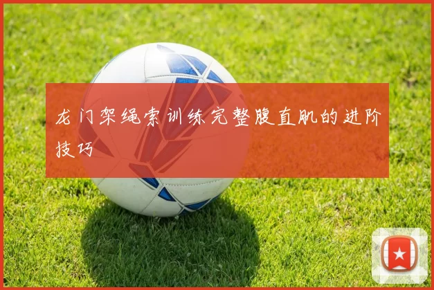 龙门架绳索训练完整腹直肌的进阶技巧