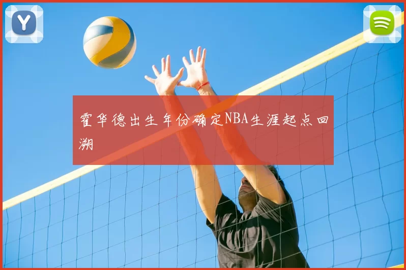 霍华德出生年份确定NBA生涯起点回溯